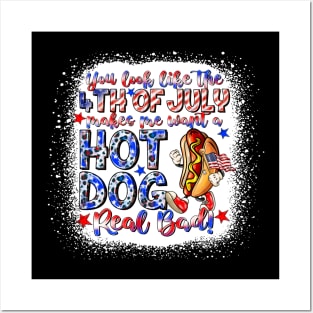 You Look Like The 4th Of July Makes Me Want Hot Dog Real Bad Posters and Art